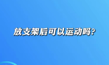 【名醫(yī)面對面之心臟100問】放支架后可以運動嗎？