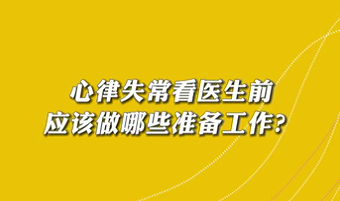 【名醫(yī)面對(duì)面之心臟100問】心律失?？瘁t(yī)生前應(yīng)該做哪些準(zhǔn)備工作？