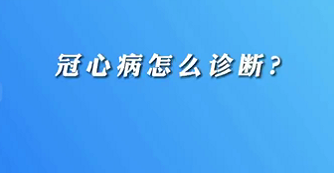 【名醫(yī)面對面之心臟100問】冠心病怎么診斷？