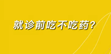 【名醫(yī)面對面之心臟100問】就診前吃不吃藥？